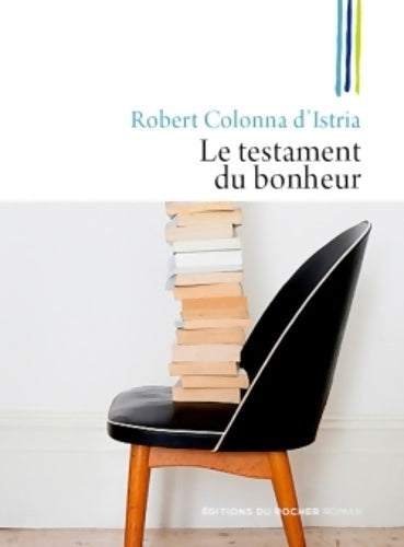Livrenpoche : Le testament du bonheur : Les 52 livres qu'il faut avoir lus dans sa vie même s'ils n'ont jamais été publiés - Robert Colonna D'Istria - Livre