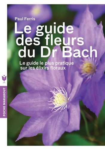Livrenpoche : Le guide des fleurs du Dr Bach : Le guide le plus pratique sur les élixirs floraux - Paul Ferris - Livre