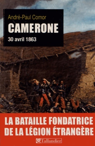 Livrenpoche : Camerone 30 avril 1863 : La bataille fondatrice de la légion étrangère - André-Paul Comor - Livre
