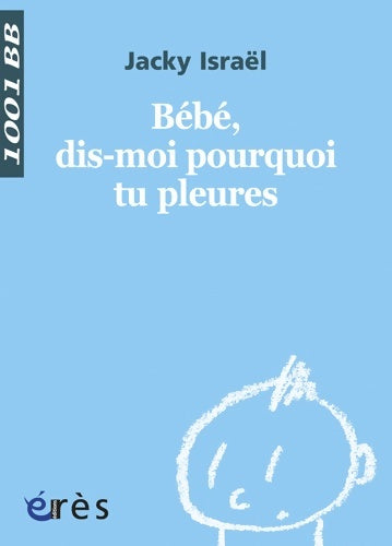 Livrenpoche : 1001 BB 120 - Bébé dis-moi pourquoi tu pleures ? - Jacky Israël - Livre