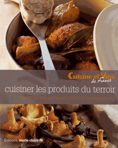 Livrenpoche : Cuisiner les produits du terroir : 120 recettes authentiques et savoureuses - Cuisine Et Vins De France - Livre