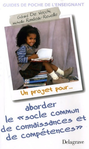 Livrenpoche : Un projet pour... Aborder le socle commun de connaissances et de compétences - Gérard De Vecchi - Livre