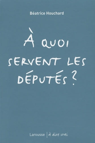 Livrenpoche : A quoi servent les députés ? - Béatrice Houchard - Livre