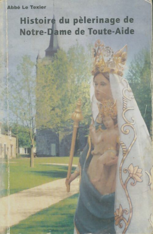 Livrenpoche : Histoire du pèlerinage de Notre-Dame de Toute-Aide - André Le Texier - Livre