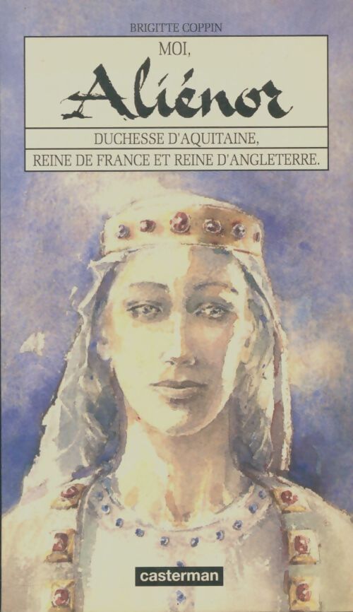 Livrenpoche : Moi Aliénor : Duchesse d'Aquitaine, reine de France et reine d'Angleterre - Brigitte Coppin - Livre