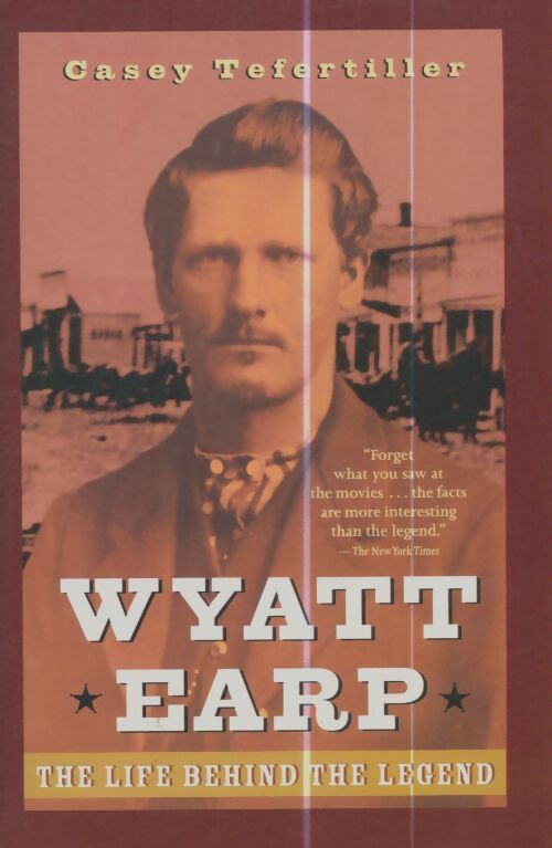 Livrenpoche : Wyatt earp : The life behind the legend - Casey Tefertiller - Livre