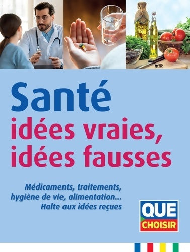 Livrenpoche : Santé : Idées vraies idées fausses: Médicaments traitements hygiène de vie alimentation? Halte aux idées reçues - Collectif - Livre