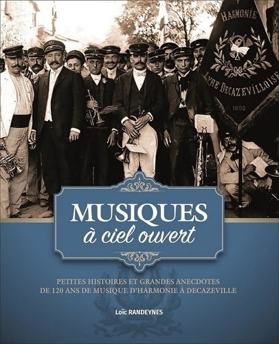 Livrenpoche : Musiques à ciel ouvert : Petites histoires et grandes anecdotes de 120 ans de musique d'harmonie à Decazeville 2020 - Loic Randeynes - Livre