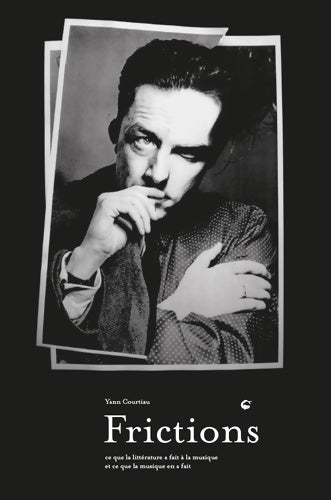 Livrenpoche : Frictions : Ce que la littérature a fait à la musique et ce que la musique en a fait - Yann Courtiau - Livre