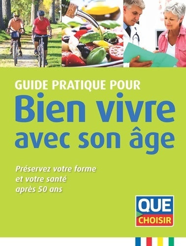 Livrenpoche : Guide pratique pour bien vivre avec son âge : Préservez votre forme et votre santé après 50 ans - Que Choisir - Livre
