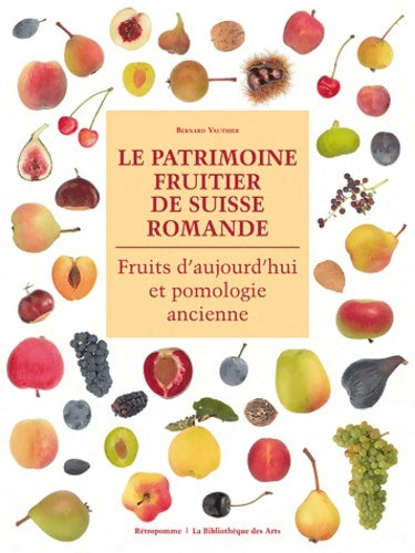 Livrenpoche : Le Patrimoine fruitier de Suisse Romande. Fruits d'aujourd'hui et pomologie ancienne - Bernard Vauthier - Livre