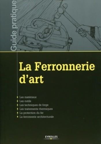 Livrenpoche : La ferronnerie d'art : Les matériaux. Les outils. Les techniques de forge. Les traitements thermiques. La protection du fer. La ferronnerie architecturale. - (collectif) école Atelier De Restauration - Centre Historique De Léon - Livre