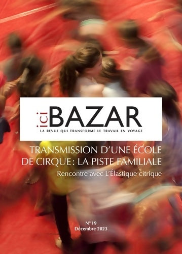 Livrenpoche : Ici Bazar N°19 décembre 2019 : Transmission d?une école de cirque : la piste familiale - Rencontre avec L?élastique citrique - Cécile Gavlak - Livre