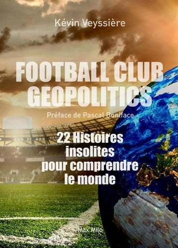 Livrenpoche : Football Club Geopolitics : 22 Histoires insolites pour comprendre le monde - Kévin Veyssiere - Livre