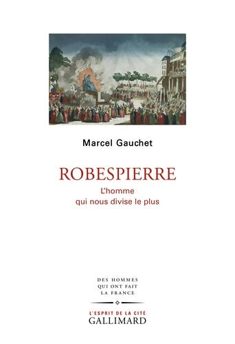 Livrenpoche : Robespierre : L'homme qui nous divise le plus - Marcel Gauchet - Livre