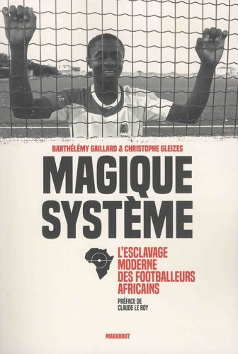 Livrenpoche : Magique système : L esclavage moderne des footballeurs africains - Christophe Gleizes - Livre