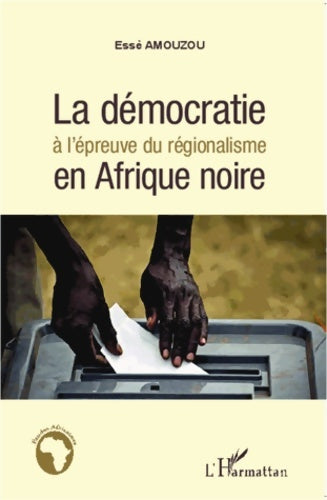 Livrenpoche : La démocratie à l'épreuve du régionalisme en Afrique noire - Essè Amouzou - Livre
