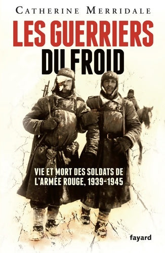 Livrenpoche : Les Guerriers du froid : Vie et mort des soldats de l'armée rouge 1939-1945 - Catherine Merridale - Livre