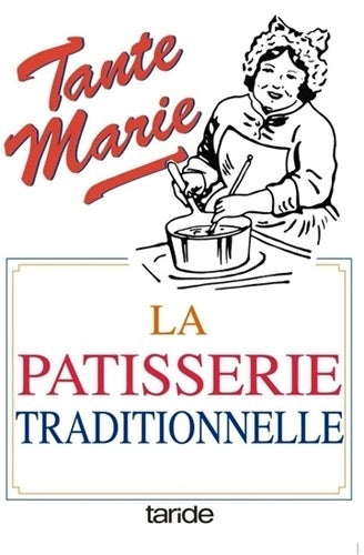 Livrenpoche : La pâtisserie traditionnelle de tante Marie : De 481 recettes - Géraldine Boulanger - Livre