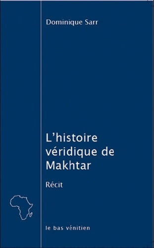 Livrenpoche : L'histoire véridique de Makhtar : Ou Que faire des huit cents mois de salaire qu'on a barbotés à son patron ? - Dominique Sarr - Livre
