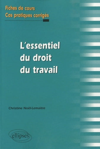 Livrenpoche : L'essentiel du droit de travail : Fiches de cours et cas pratiques corrigés - Christine Noël-Lemaître - Livre
