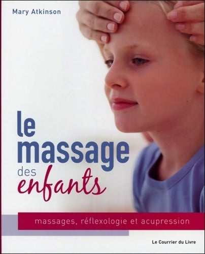Livrenpoche : Le massage des enfants : Massage réflexologie et acupression pour les enfants de 4 à 12 ans - Mary Atkinson - Livre