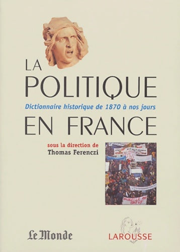 Livrenpoche : La Politique en France : Dictionnaire historique de 1871 à nos jours - Collectif - Livre