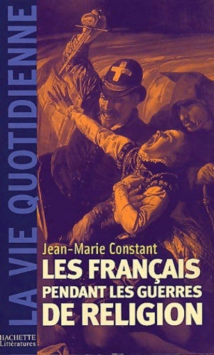 Livrenpoche : Les Français pendant les guerres de Religion - Jean-Marie Constant - Livre