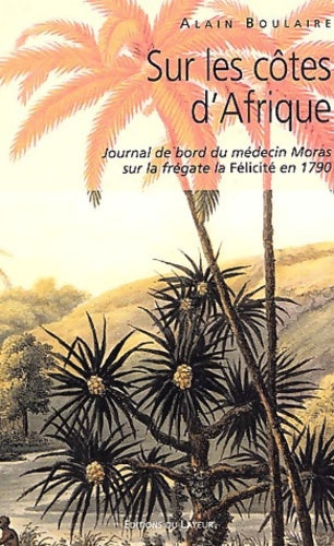 Livrenpoche : Sur les côtes d'Afrique : Journal de bord du médecin Moras sur la frégate la Félicité en 1790 - Alain Boulaire - Livre