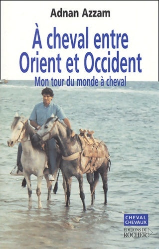 Livrenpoche : A cheval entre Orient et Occident : Mon tour du monde à cheval - Adnan Azzam - Livre