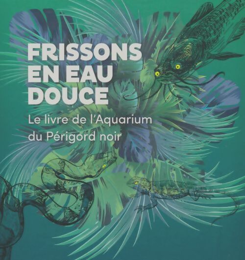 Livrenpoche : Frissons en eau douce : Le livre de l'aquarium du Périgord noir - Collectif - Livre