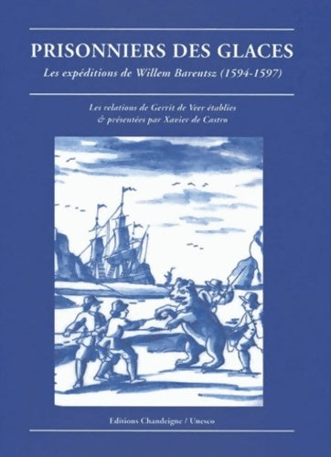 Livrenpoche : Prisonniers des glaces : Les expéditions de Willem Barentsz 1594-1597 - Xavier De Castro - Livre