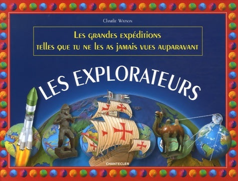 Livrenpoche : Les explorateurs : Les grandes expéditions telles que tu ne les as jamais vues auparavant - Charlie Watson - Livre