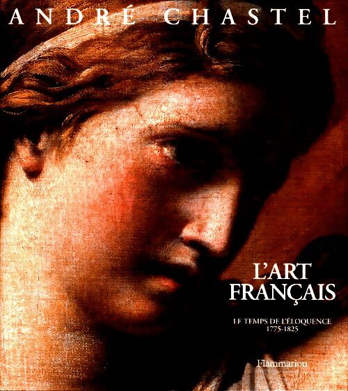 Livrenpoche : L'art français Tome IV : Le temps de l'éloquence 1775-1825 - André Chastel - Livre