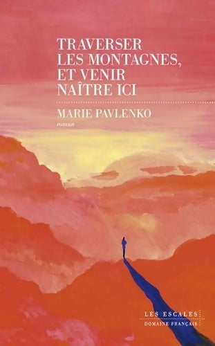 Livrenpoche : Traverser les montagnes et venir naître ici : Roman nouveauté 2024 de Marie Pavlenko un ouvrage poignant et lumineux. - Marie Pavlenko - Livre