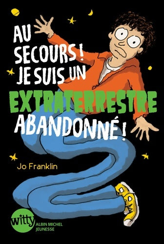 Livrenpoche : Au secours ! Je suis un extraterrestre abandonné ! Tome I - Jo Franklin - Livre