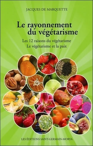 Livrenpoche : Le rayonnement du végétarisme - Les 12 raisons du végétarisme - Le végétarisme et la paix - Jacques De Marquette - Livre