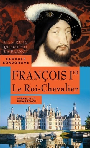 Livrenpoche : Les Rois qui ont fait la France - François Ier 1515-1547 : Père de Henri II - Georges Bordonove - Livre