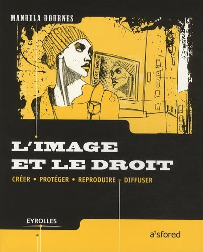 Livrenpoche : L'image et le droit : Créer protéger reproduire diffuser - Manuela Dournes - Livre