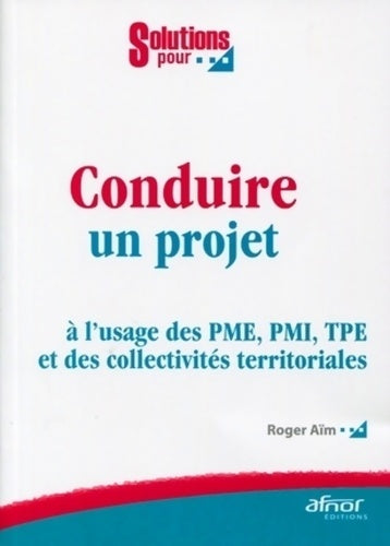 Livrenpoche : Conduire un projet : à l'usage des PME PMI TPE et des collectivités territoriales - Roger Aïm - Livre