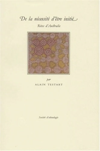 Livrenpoche : De la nécessite d'être initié. Rites d'Australie - Alain Testart - Livre
