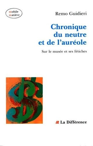 Livrenpoche : Chronique du neutre et de l'auréole : Sur le musée et ses fétiches - Remo Guidieri - Livre
