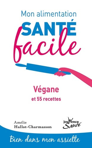 Livrenpoche : Mon alimentation-santé facile végane : Et 55 recettes - Amelie Hallot-charmasson - Livre