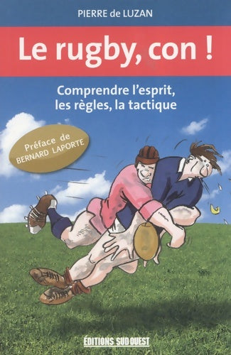 Livrenpoche : Le rugby con ! : Comprendre l'esprit les règles la tactique - Pierre De Luzan - Livre