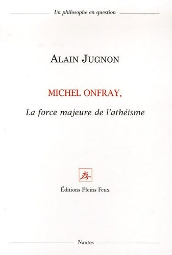 Livrenpoche : Michel Onfray la force majeure de l'athéisme - Alain Jugnon - Livre