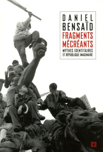 Livrenpoche : Fragments mecreants : SUR LES MYTHES IDENTITAIRES ET république IMAGINAIRE - Bensaid Daniel - Livre