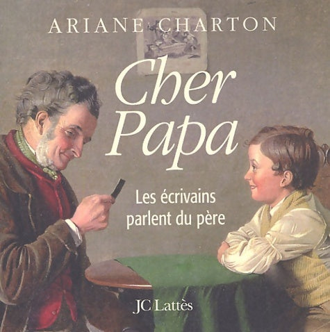 Livrenpoche : Cher Papa- Les écrivains parlent du père - Ariane Charton - Livre
