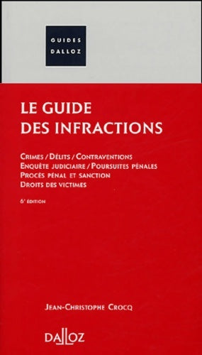 Livrenpoche : Le guide des infractions : Crimes - Délits - Contraventions - Enquête judiciaire - Poursuites pénales - Procès pénal et sanction - Droits des victimes - Jean-christophe Crocq - Livre