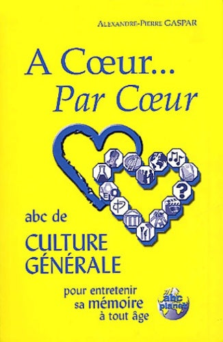 Livrenpoche : A coeur... Par Coeur : ABC de culture générale pour entrerenir sa mémoire à tout âge - Alexandre-Pierre Gaspar - Livre