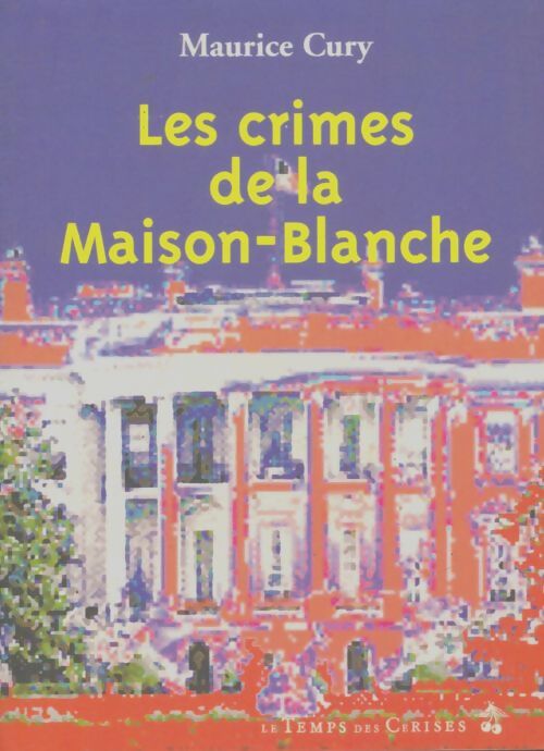 Livrenpoche : Les crimes de la maison-blanche - Maurice Cury - Livre